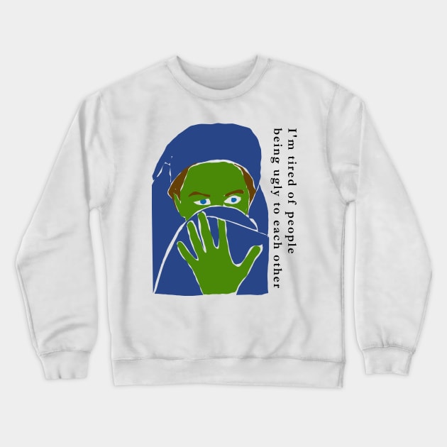 I'm Tired of People Being Ugly To Each Other Crewneck Sweatshirt by djmrice